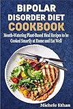 BIPOLAR DISORDER DIET COOKBOOK: Mouthwatering Plant-Based Meal Recipes to be Cooked Smartly at Home and Eat Well (English Edition)