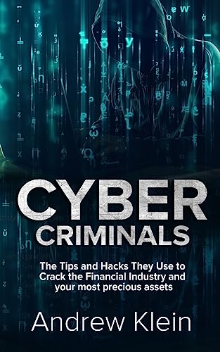 Cyber Criminals: The Tips and Hacks They Use to Crack the Financial Industry and your most precious assets