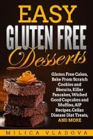 Easy Gluten Free Desserts: Gluten Free Cakes, Bake From Scratch Cookies and Biscuits, Killer Pancakes, Wicked Good Cupcakes and Muffins, AIP Recipes, Celiac Disease Diet Treats, and more 1983679143 Book Cover