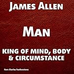 Cover of Man: King of Mind, Body, and Circumstance