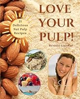 Love Your Pulp ! (Revised Edition): 21 Delicious Nut Pulp* Recipes From Home-made Nut Milk. Easy, Fun, Healthy & Gourmet. Raw, Vegan, Plant-Based, Paleo, Keto & Gluten Free. * Includes Oats & Seeds. B0CQ8L1K59 Book Cover