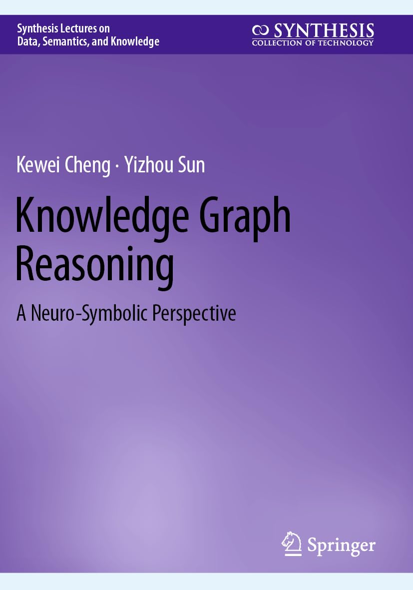 Knowledge Graph Reasoning: A Neuro-Symbolic Perspective (Synthesis Lectures on Data, Semantics, and Knowledge)