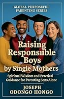 Raising Responsible Boys By Single Mothers (Global Purposeful Parenting) B0FPJR5G3L Book Cover