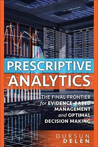 Pearson FT Press Prescriptive Analytics: The Final Frontier for Evidence-Based Management and Optimal Decision Making
