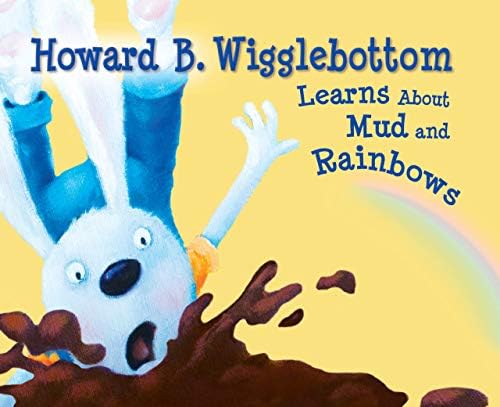Howard B. Wigglebottom Learns About Mud and Rainbows Hardcover – Picture Book, August 1, 2009