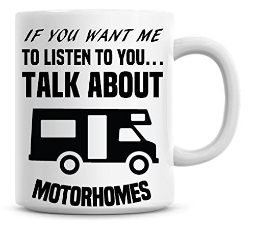 If You Want Me To Listen To You Talk About Motorhomes Funny...
