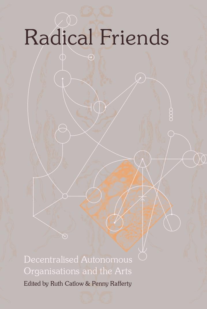 Radical Friends: Decentralised Autonomous Organisations and the Arts