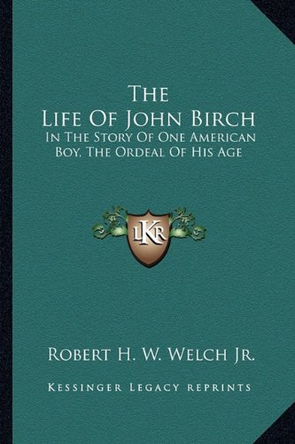 The Life Of John Birch: In The Story Of One American Boy, The Ordeal Of His Age