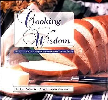 Hardcover Cooking with Wisdom - Cooking Naturally - From the Amish Community : Wholesome, Delicious, Simple Recipes for Health-Conscious People Book