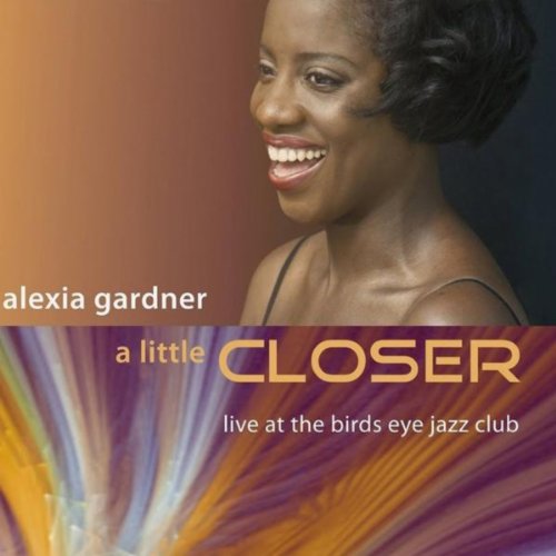A Little Closer: Live At the Birds Eye Jazz Club von Alexia Gardner bei ...
