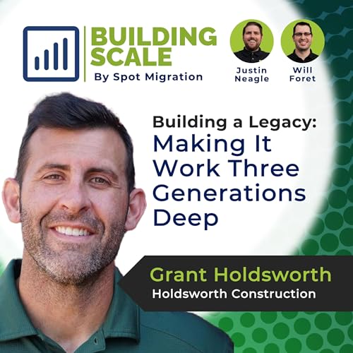 Building a Legacy: Making It Work 3 Generations Deep with Grant Holdsworth - Holdsworth Construction