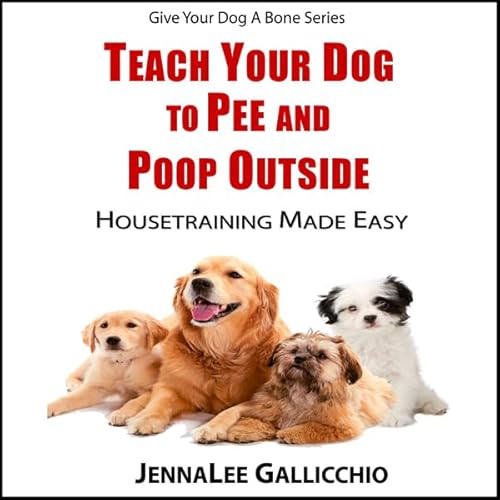 Couverture de Teach Your Dog To Pee And Poop Outside