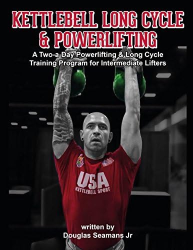 Kettlebell Long Cycle & Powerlifting: A Two-a-Day Long Cycle & Powerlifting Training Program for Intermediate Lifters (Kettlebell Sport)