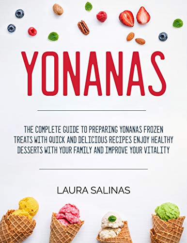 Yonanas: The Complete Guide To Preparing Yonanas Frozen Treats With Quick And Delicious Recipes Enjoy Healthy Desserts With Your Family And Improve Your Vitality (English Edition)