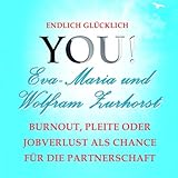 Wie Sie Burnout, Pleite und Jobverlust als Chance für neuen Erfolg und eine erfüllende Partnerschaft nutzen: YOU! Endlich glücklich - Eva-Maria Zurhorst Jo Kern Verlag: You! Life Productions 