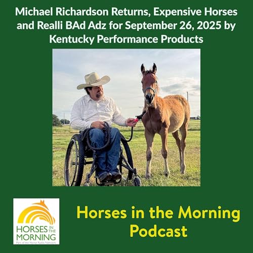 Michael Richardson Returns, Expensive Horses and Realli BAd Adz for September 26, 2025 by Kentucky Performance Products - HORSES IN THE MORNING Podcast Por arte de portada