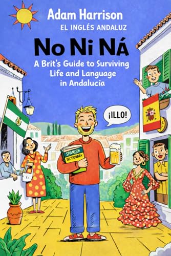 No Ni Ná: A Brit’s Guide to Surviving Life and Language in Andalucía (No Ni Na: La serie para sobrevivir en Andalucía, Band 1)