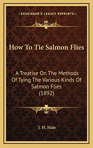 How To Tie Salmon Flies: A Treatise On The Methods Of Tying The Various Kinds Of Salmon Flies (1892)
