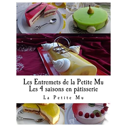 Les Entremets de la Petite Mu: Les 4 Saisons en Patisserie