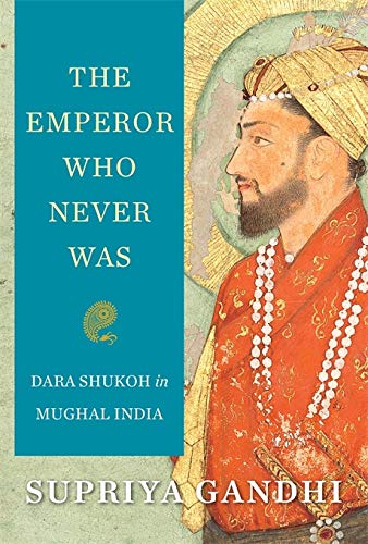 Harvard University Press The Emperor Who Never Was: Dara Shukoh in Mughal India
