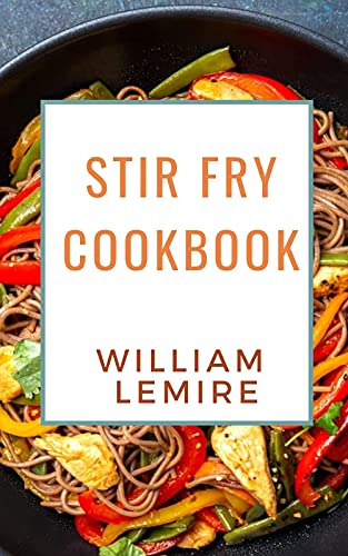 Stir Fry Cookbook: Recipes And Techniques To Stir-Fry