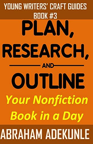 Plan, Research, and Outline Your Nonfiction Book in a Day: Writers’ Guide to Planning a Book, Researching Without Fuss, and Outlining a Nonfiction ... a Book Faster (Young Writers' Craft Guides)