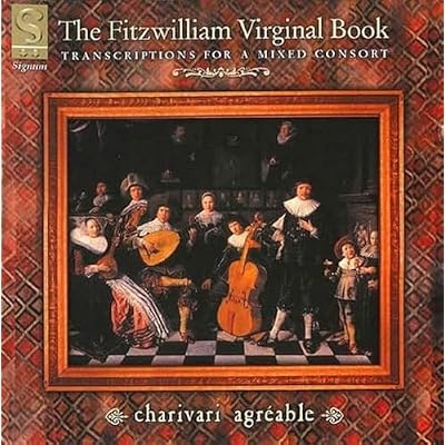 The Fitzwilliam Virginal Book (Transcriptions for a mixed consort) /Charivari Agr&eacute;able