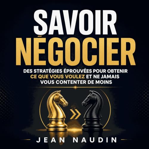 『Savoir n&eacute;gocier : Des strat&eacute;gies &eacute;prouv&eacute;es pour obtenir ce que vous voulez et ne jamais vous con