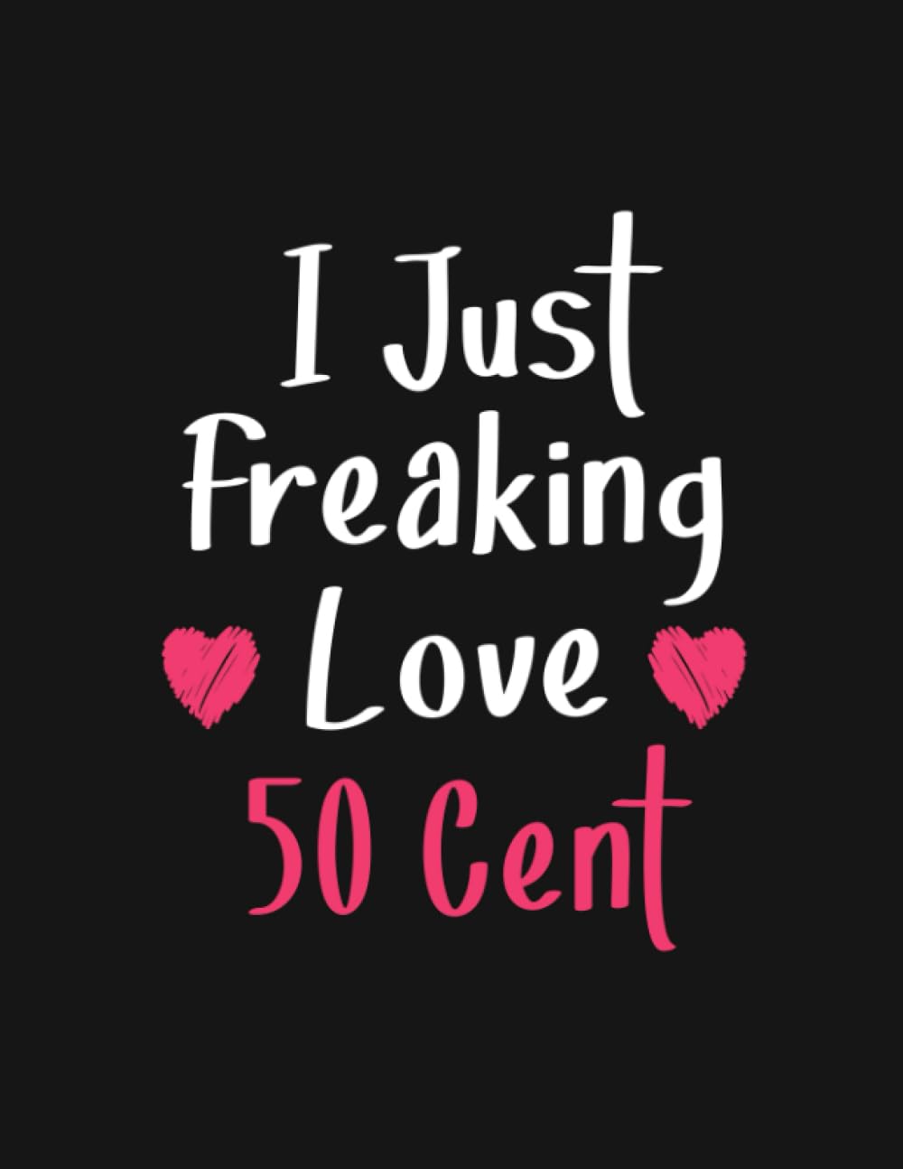 I Just freaking love 50 Cent: Lined Notebook - 100 Pages - 8.5x11 Inches