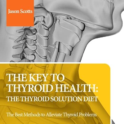 The Key to Thyroid Health: The Thyroid Solution Diet: The Best Methods to Alleviate Thyroid Problems