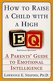 How to Raise a Child with a High EQ: A Parents' Guide to Emotional Intelligence