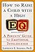 How to Raise a Child with a High EQ: A Parents' Guide to Emotional Intelligence