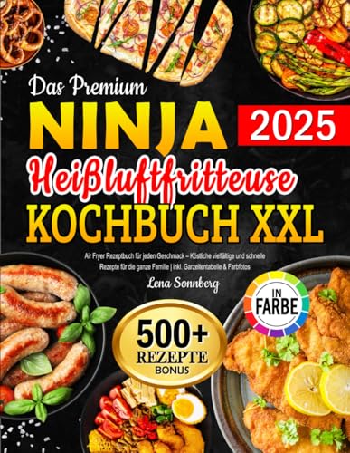 Das Premium Ninja Heißluftfritteuse Kochbuch XXL: Air Fryer Rezeptbuch für jeden Geschmack – Köstliche vielfältige und schnelle Rezepte für die ganze Familie | inkl. Garzeitentabelle & Farbfotos