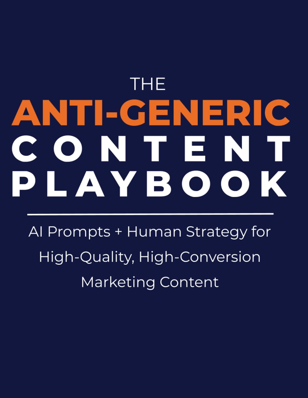 The Anti-Generic Content Playbook: AI Prompts + Human Strategy for High-Quality, High-Conversion Marketing Content