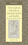 The Cult of Asherah in Ancient Israel and Judah: Evidence for a Hebrew Goddess (University of Cambridge Oriental Publications, Series Number 57)