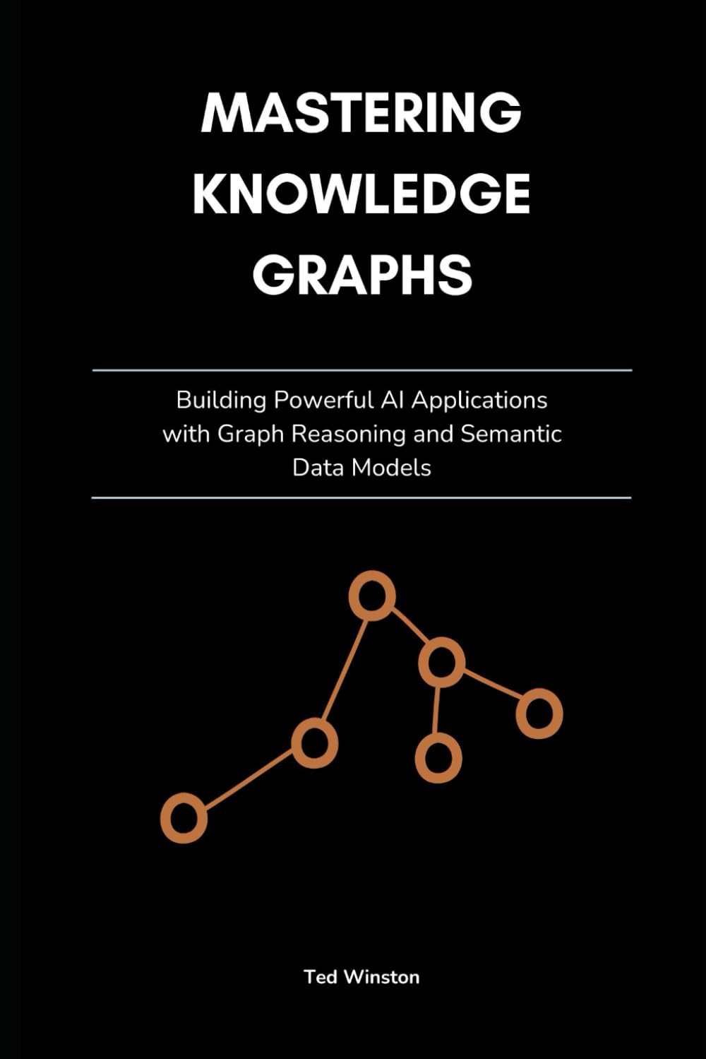 Mastering Knowledge Graphs: Building Powerful AI Applications with Graph Reasoning and Semantic Data Models