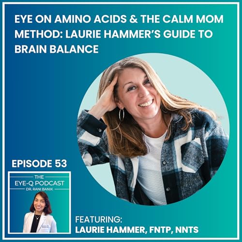 Episode 053: Eye on Amino Acids & The Calm Mom Method: Laurie Hammer&rsquo;s Guide to Brain Balance copertina