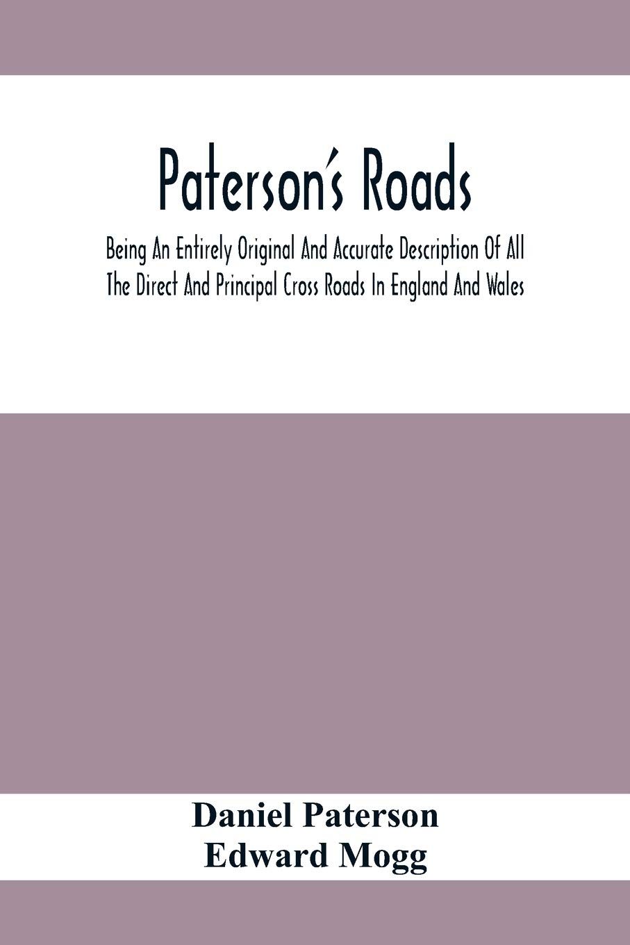 Paterson'S Roads; Being An Entirely Original And Accurate Description Of All The Direct And Principal Cross Roads In England And Wales, With Part Of ... Of The Several Cities, Market Towns, And R
