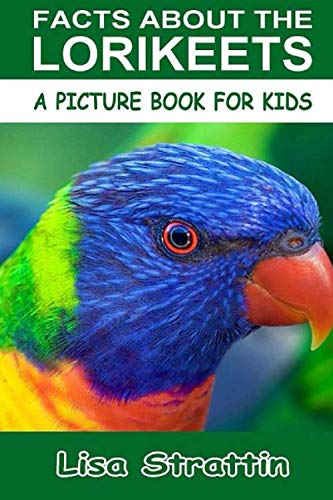 Facts About The Lorikeets (A Picture Book For Kids)