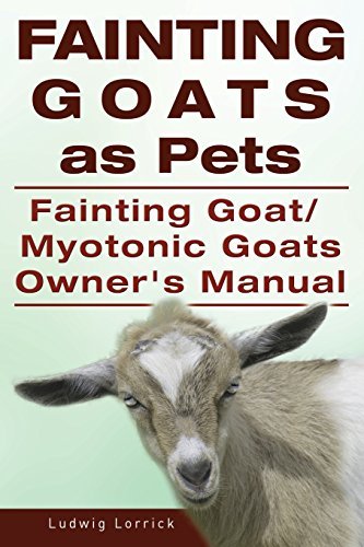 Fainting Goats. Fainting Goats as Pets. Myotonic Goats or Fainting Goats Owners Manual.