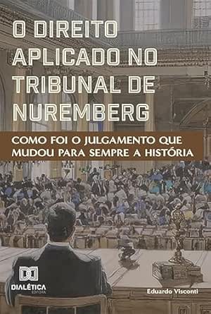 O Direito Aplicado no Tribunal de Nuremberg: como foi o julgament...