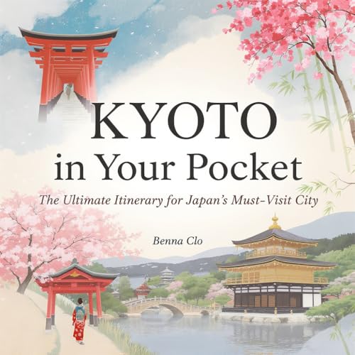 Kyoto in Your Pocket: The Ultimate Itinerary for Japan’s Must-Visit City