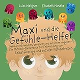  Maxi und die Gefühle-Helfer: Gefühle wahrnehmen, benennen und mit ihnen umgehen – Ein Mitmach-Kinderbuch zur Entwicklung von Selbstfürsorge und sozialer Kompetenzen
