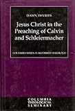 Jesus Christ in the Preaching of Calvin and Schleiermacher (Columbia Series in Reformed Theology)