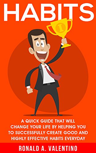 Cover of Habits: The Ultimate Habit Creating Guide That Will Change Your Life By Helping You To Successfully Create Good And Highly Effective Habits Everyday