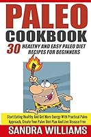 Paleo Cookbook: 30 Healthy and Easy Paleo Diet Recipes for Beginners, Start Eating Healthy and Get More Energy with Practical Paleo Approach, Create Your Paleo Diet Plan and Live Disease Free 1507898231 Book Cover