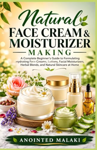 Natural Face Cream & Moisturizer Making: A Complete Beginner’s Guide to Formulating Hydrating Face Creams, Lotions, Facial Moisturizers, Herbal Blends, and Natural Skincare at Home image 2