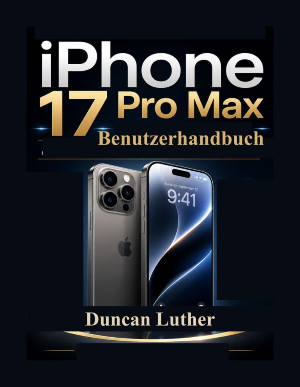 iPhone 17 Pro Max Benutzerhandbuch: Eine praktische Schritt-für-Schritt-Anleitung zur Beherrschung von Einrichtung, Kamera, iOS-Funktionen, versteckten Tipps, Fehlerbehebung und alltäglicher Nutzung