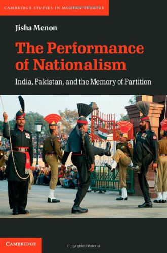 The Performance of Nationalism: India, Pakistan, and the Memory of Partition (Cambridge Studies in Modern Theatre)