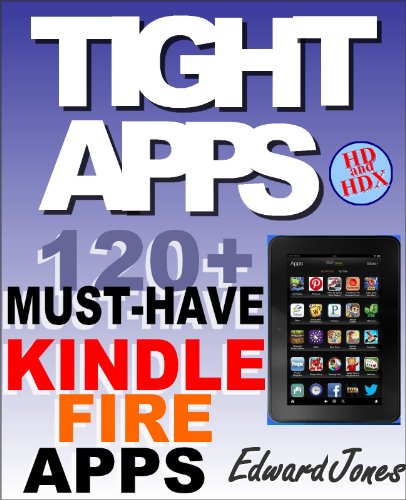TIGHT APPS: 120 (Plus) MUST-HAVE Apps for the Kindle Fire